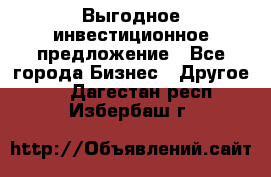 Выгодное инвестиционное предложение - Все города Бизнес » Другое   . Дагестан респ.,Избербаш г.